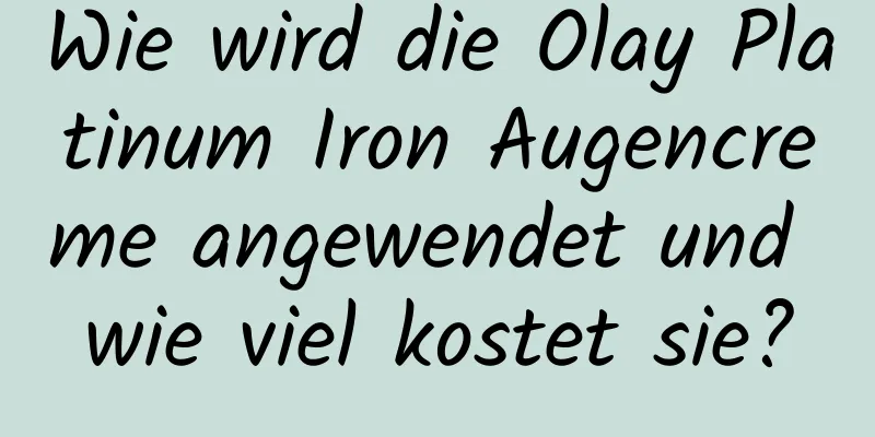 Wie wird die Olay Platinum Iron Augencreme angewendet und wie viel kostet sie?