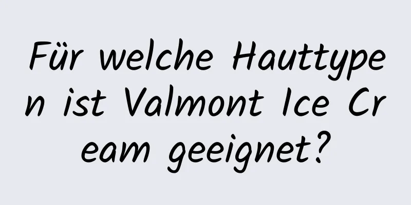 Für welche Hauttypen ist Valmont Ice Cream geeignet?