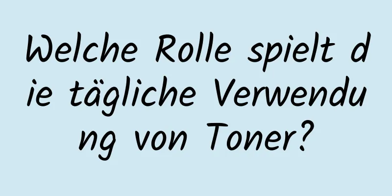 Welche Rolle spielt die tägliche Verwendung von Toner?