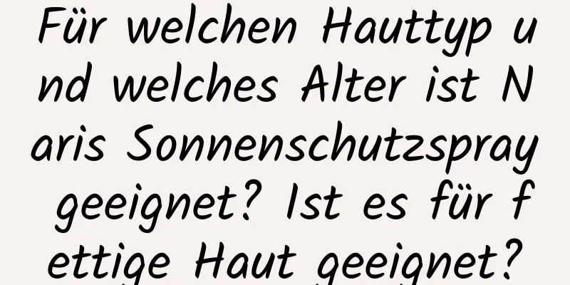 Für welchen Hauttyp und welches Alter ist Naris Sonnenschutzspray geeignet? Ist es für fettige Haut geeignet?
