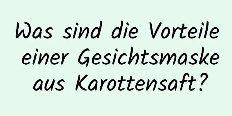 Was sind die Vorteile einer Gesichtsmaske aus Karottensaft?