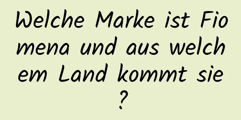 Welche Marke ist Fiomena und aus welchem ​​Land kommt sie?