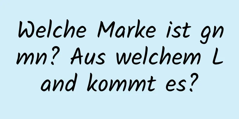Welche Marke ist gnmn? Aus welchem ​​Land kommt es?