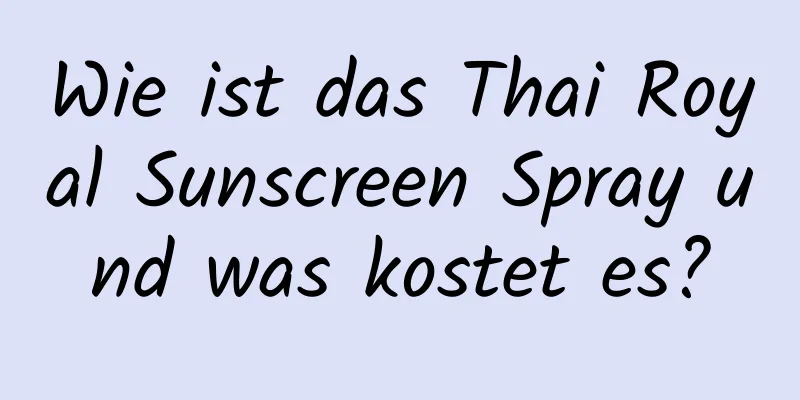Wie ist das Thai Royal Sunscreen Spray und was kostet es?
