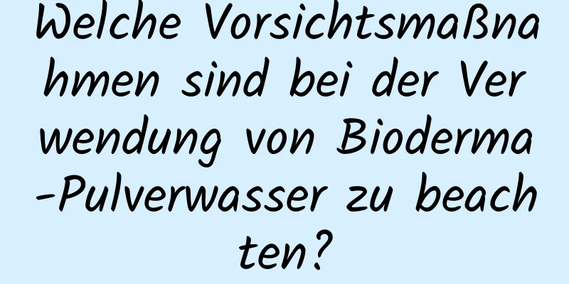 Welche Vorsichtsmaßnahmen sind bei der Verwendung von Bioderma-Pulverwasser zu beachten?