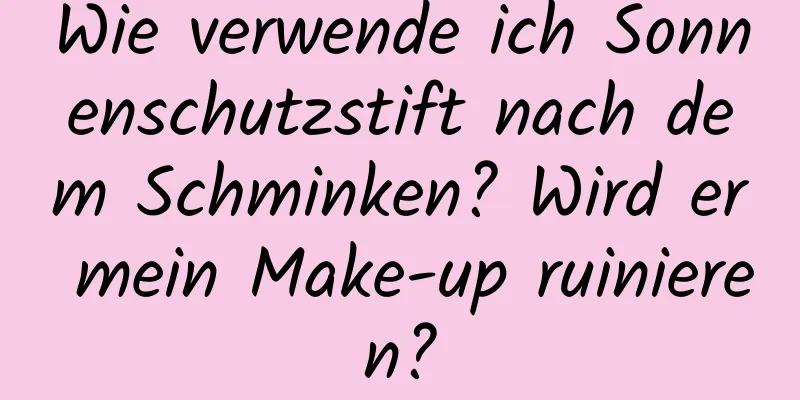 Wie verwende ich Sonnenschutzstift nach dem Schminken? Wird er mein Make-up ruinieren?