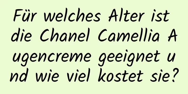 Für welches Alter ist die Chanel Camellia Augencreme geeignet und wie viel kostet sie?
