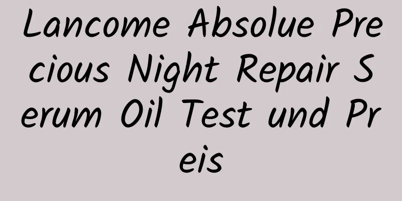 Lancome Absolue Precious Night Repair Serum Oil Test und Preis
