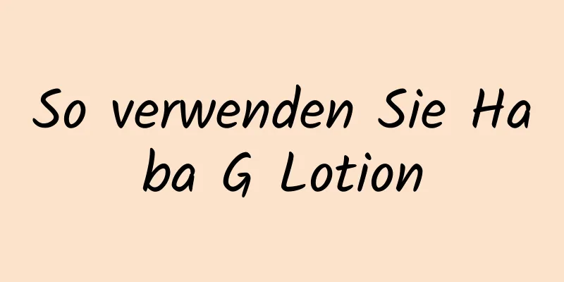 So verwenden Sie Haba G Lotion