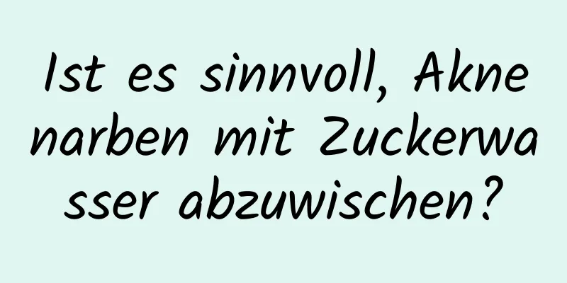 Ist es sinnvoll, Aknenarben mit Zuckerwasser abzuwischen?