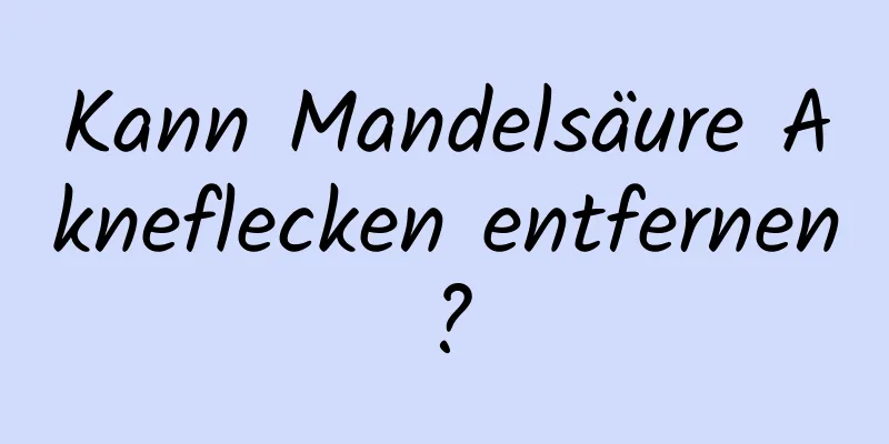Kann Mandelsäure Akneflecken entfernen?