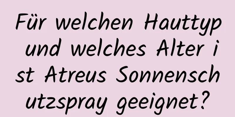 Für welchen Hauttyp und welches Alter ist Atreus Sonnenschutzspray geeignet?