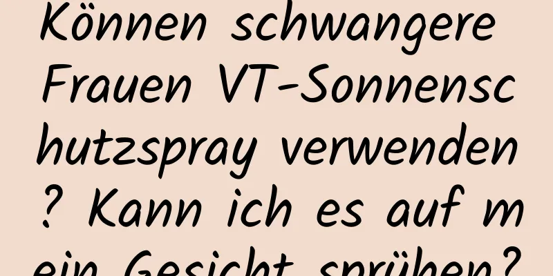 Können schwangere Frauen VT-Sonnenschutzspray verwenden? Kann ich es auf mein Gesicht sprühen?