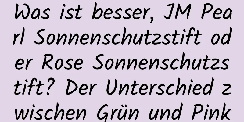 Was ist besser, JM Pearl Sonnenschutzstift oder Rose Sonnenschutzstift? Der Unterschied zwischen Grün und Pink