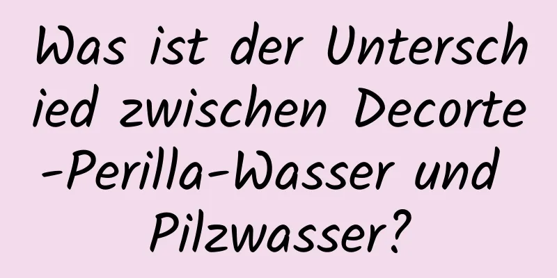 Was ist der Unterschied zwischen Decorte-Perilla-Wasser und Pilzwasser?