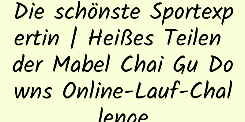 Die schönste Sportexpertin | Heißes Teilen der Mabel Chai Gu Downs Online-Lauf-Challenge