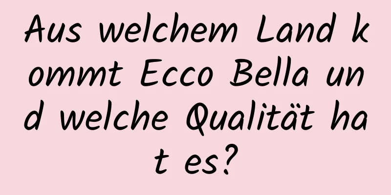 Aus welchem ​​Land kommt Ecco Bella und welche Qualität hat es?