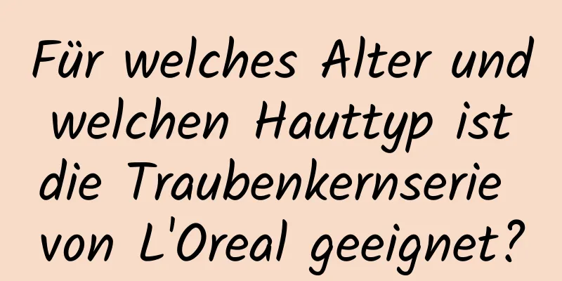 Für welches Alter und welchen Hauttyp ist die Traubenkernserie von L'Oreal geeignet?