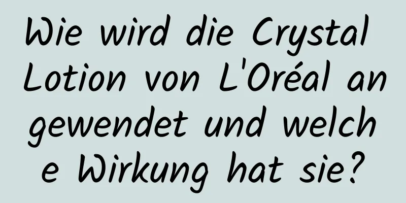Wie wird die Crystal Lotion von L'Oréal angewendet und welche Wirkung hat sie?