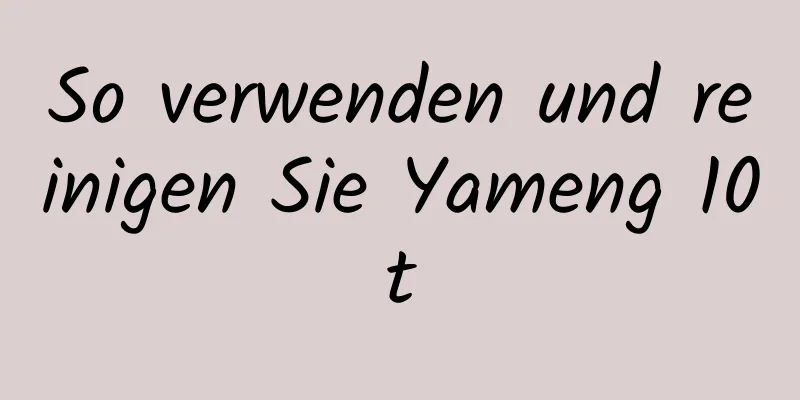 So verwenden und reinigen Sie Yameng 10t