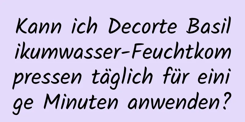 Kann ich Decorte Basilikumwasser-Feuchtkompressen täglich für einige Minuten anwenden?