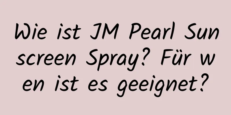 Wie ist JM Pearl Sunscreen Spray? Für wen ist es geeignet?