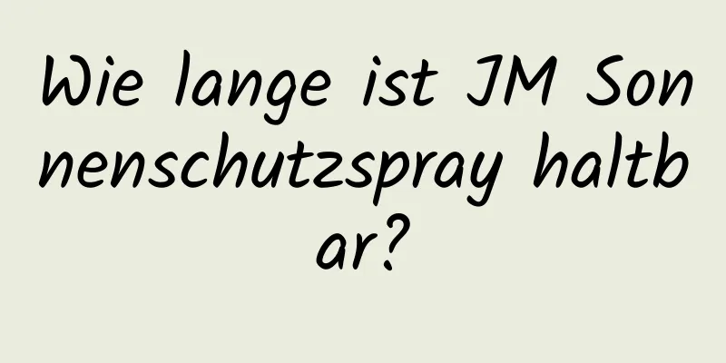 Wie lange ist JM Sonnenschutzspray haltbar?