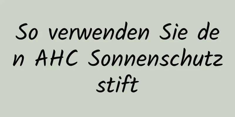So verwenden Sie den AHC Sonnenschutzstift