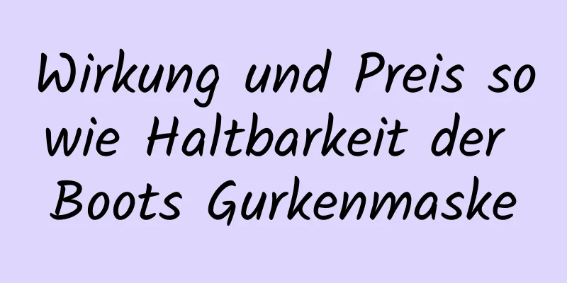 Wirkung und Preis sowie Haltbarkeit der Boots Gurkenmaske