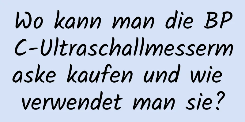 Wo kann man die BPC-Ultraschallmessermaske kaufen und wie verwendet man sie?