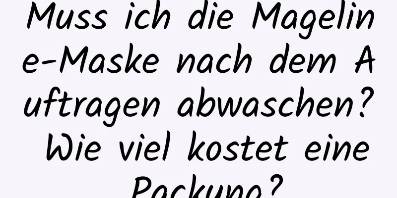 Muss ich die Mageline-Maske nach dem Auftragen abwaschen? Wie viel kostet eine Packung?