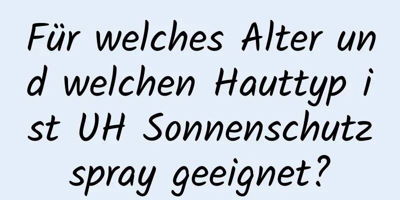 Für welches Alter und welchen Hauttyp ist UH Sonnenschutzspray geeignet?