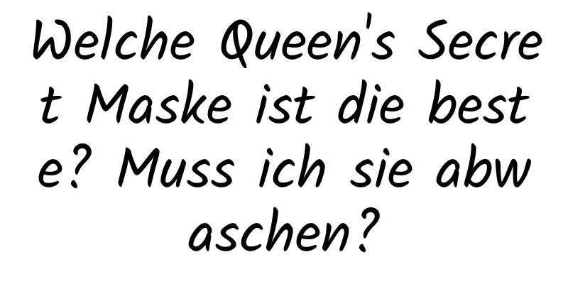 Welche Queen's Secret Maske ist die beste? Muss ich sie abwaschen?