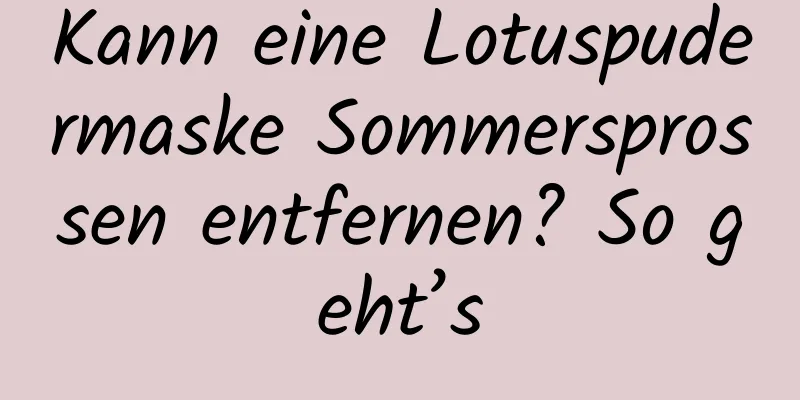 Kann eine Lotuspudermaske Sommersprossen entfernen? So geht’s