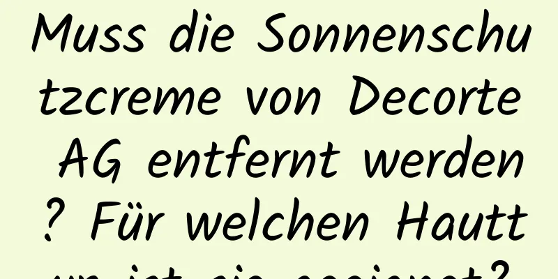 Muss die Sonnenschutzcreme von Decorte AG entfernt werden? Für welchen Hauttyp ist sie geeignet?