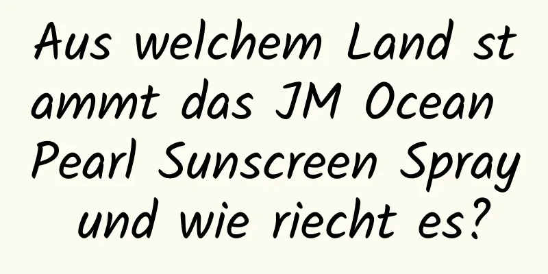 Aus welchem ​​Land stammt das JM Ocean Pearl Sunscreen Spray und wie riecht es?