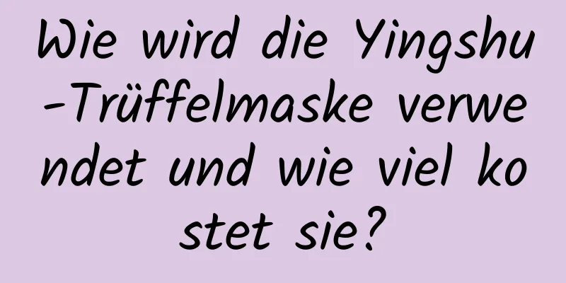 Wie wird die Yingshu-Trüffelmaske verwendet und wie viel kostet sie?