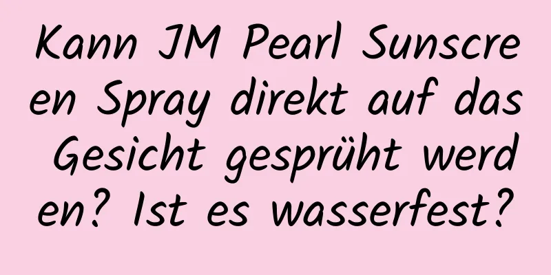 Kann JM Pearl Sunscreen Spray direkt auf das Gesicht gesprüht werden? Ist es wasserfest?