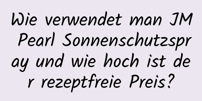 Wie verwendet man JM Pearl Sonnenschutzspray und wie hoch ist der rezeptfreie Preis?