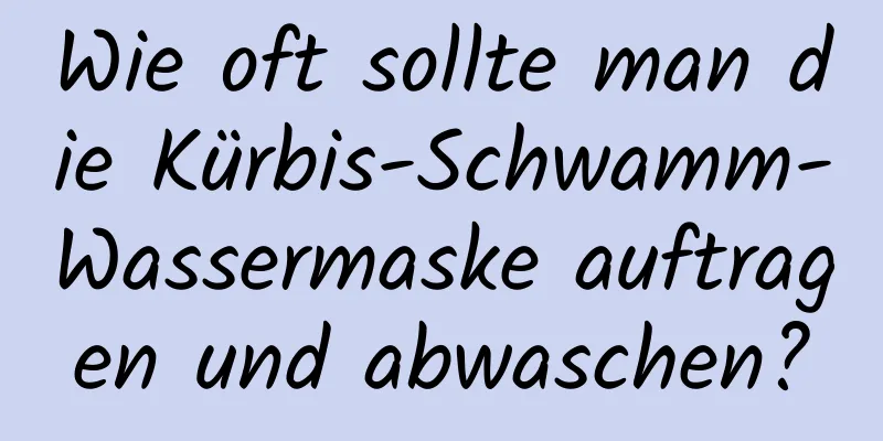 Wie oft sollte man die Kürbis-Schwamm-Wassermaske auftragen und abwaschen?
