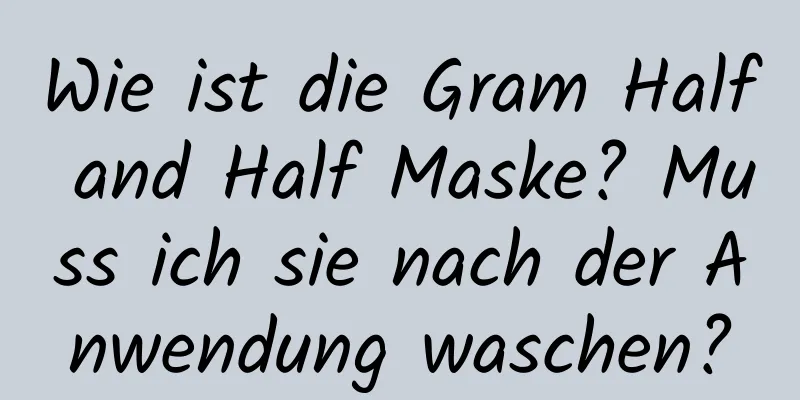 Wie ist die Gram Half and Half Maske? Muss ich sie nach der Anwendung waschen?
