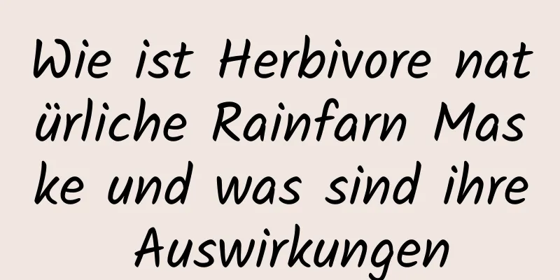 Wie ist Herbivore natürliche Rainfarn Maske und was sind ihre Auswirkungen