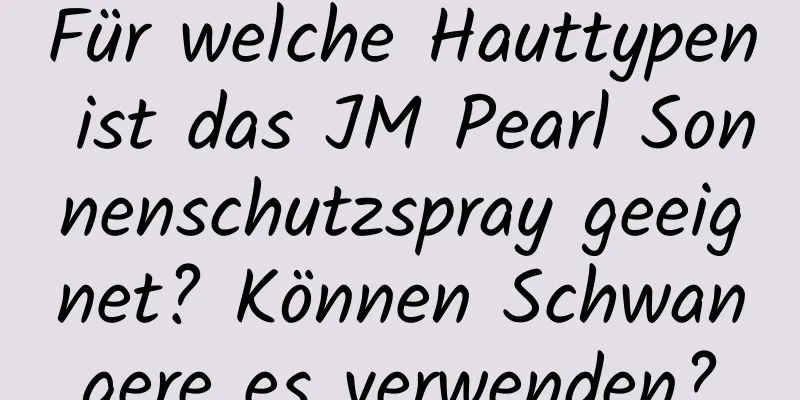 Für welche Hauttypen ist das JM Pearl Sonnenschutzspray geeignet? Können Schwangere es verwenden?