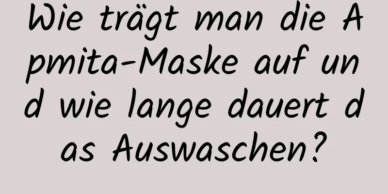 Wie trägt man die Apmita-Maske auf und wie lange dauert das Auswaschen?