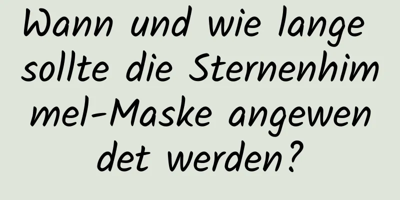 Wann und wie lange sollte die Sternenhimmel-Maske angewendet werden?
