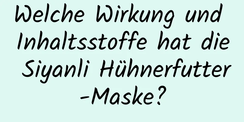 Welche Wirkung und Inhaltsstoffe hat die Siyanli Hühnerfutter-Maske?