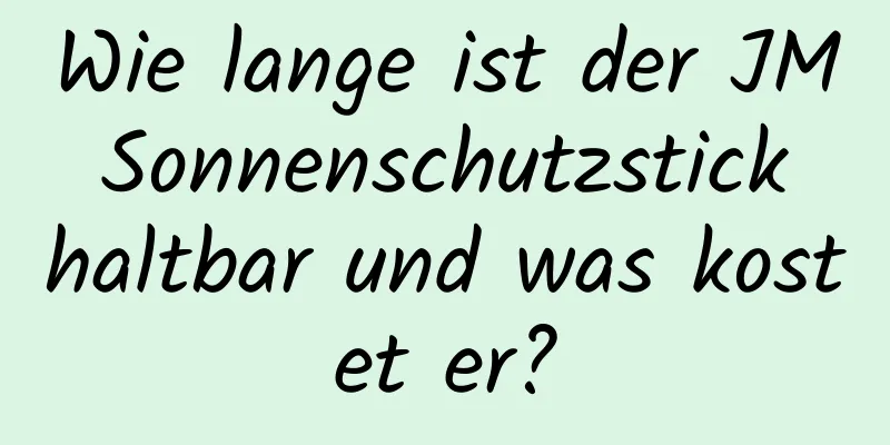 Wie lange ist der JM Sonnenschutzstick haltbar und was kostet er?
