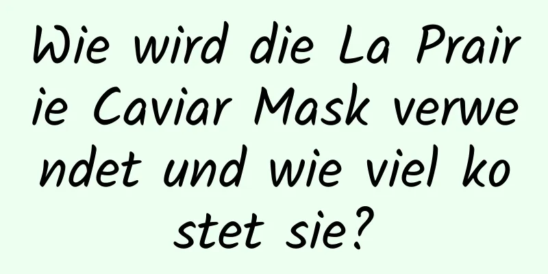 Wie wird die La Prairie Caviar Mask verwendet und wie viel kostet sie?