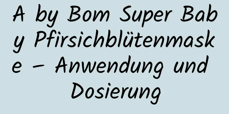 A by Bom Super Baby Pfirsichblütenmaske – Anwendung und Dosierung