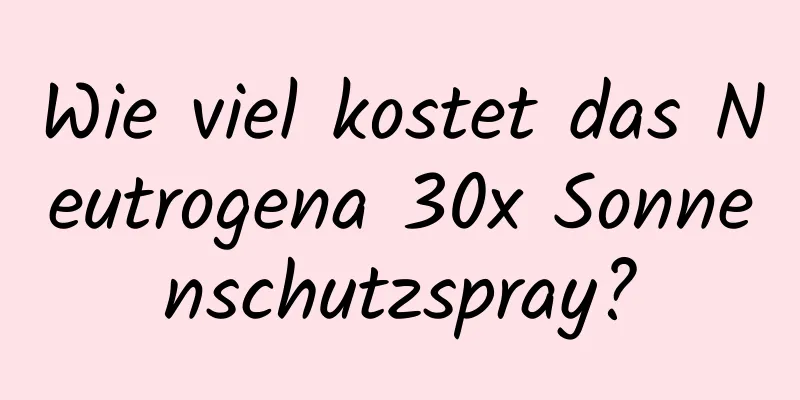 Wie viel kostet das Neutrogena 30x Sonnenschutzspray?